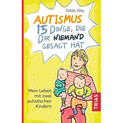 Autismus - 15 Dinge, die dir niemand gesagt hat, Taschenbuch von Debby Elley, TRIAS, 978-3-432-10940-4