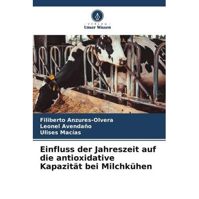 Einfluss der Jahreszeit auf die antioxidative Kapazität bei Milchkühen, Taschenbuch von Filiberto Anzures-Olvera,Leonel Avendaño,Ulises Macias, Verlag