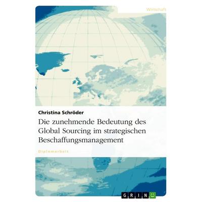 Die zunehmende Bedeutung des Global Sourcing im strategischen Beschaffungsmanagement, Taschenbuch von Christina Schröder, GRIN, 978-3-640-43798-6