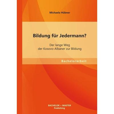 Bildung für Jedermann? Der lange Weg der Kosovo-Albaner zur Bildung, Taschenbuch von Michaela Hübner, Bachelor + Master Publishing, 978-3-95549-407-0