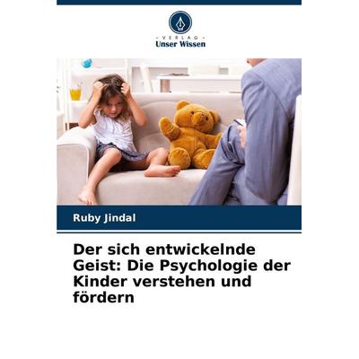 Der sich entwickelnde Geist: Die Psychologie der Kinder verstehen und fördern, Taschenbuch von Ruby Jindal, Verlag Unser Wissen, 978-620-7-13633-9