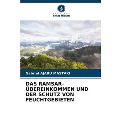 Das Ramsar-Übereinkommen und der Schutz von Feuchtgebieten, Taschenbuch von Gabriel Ajabu Mastaki, Verlag Unser Wissen, 978-620-5-96347-0