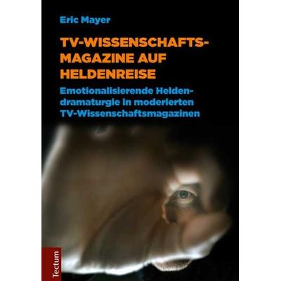TV-Wissenschaftsmagazine auf Heldenreise, Taschenbuch von Eric Mayer, Tectum Wissenschaftsverlag, 978-3-8288-3463-7