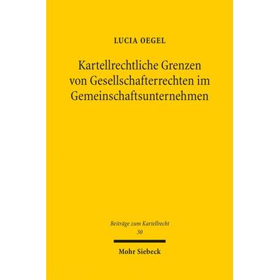 Kartellrechtliche Grenzen von Gesellschafterrechten im Gemeinschaftsunternehmen, Taschenbuch von Lucia Oegel, Mohr Siebeck, 978-3-16-164473-3