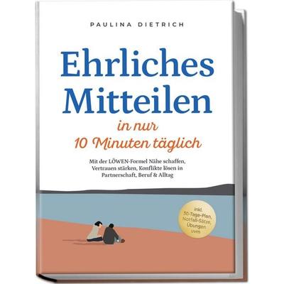 Ehrliches Mitteilen in nur 10 Minuten täglich: Mit der LÖWEN-Formel Nähe schaffen, Vertrauen stärken, Konflikte lösen in Partnerschaft, Beruf & Alltag