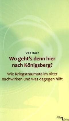 Udo Baer - Wo geht's denn hier nach Königsberg? Wie Kriegstraumata im Alter nachwirken und was dageben hilft - Preis vom 11.10.2026 15:43:13 h