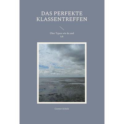Das perfekte Klassentreffen, Gebundene Ausgabe von Gunter Scholz, BoD – Books on Demand, 978-3-7578-1068-9