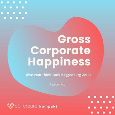 Gross Corporate Happiness (live vom Think Tank Roggenburg 2019) - Co-Creare,Rüdiger Fox, Audio, 4260507159090