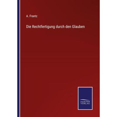 Die Rechtfertigung durch den Glauben, Taschenbuch von A. Frantz, Outlook, 978-3-375-11766-5