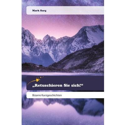 Retuschieren Sie sich!, Taschenbuch von Mark Sarg, Goldene Rakete, 978-620-0-52012-8