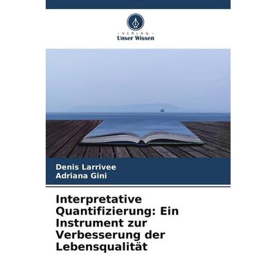 Interpretative Quantifizierung: Ein Instrument zur Verbesserung der Lebensqualität, Taschenbuch von Denis Larrivee,Adriana Gini, Verlag Unser Wissen