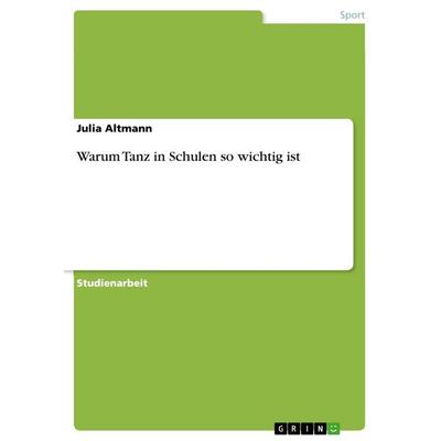 Warum Tanz in Schulen so wichtig ist, Taschenbuch von Julia Altmann, GRIN, 978-3-640-89587-8