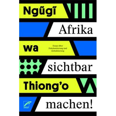 Afrika sichtbar machen, Taschenbuch von Wa Thiong'o Ngugi, Unrast Verlag, 978-3-89771-276-8