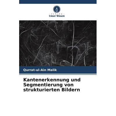 Kantenerkennung und Segmentierung von strukturierten Bildern, Taschenbuch von Qurrat-ul-Ain Malik, Verlag Unser Wissen, 978-620-9-67227-9