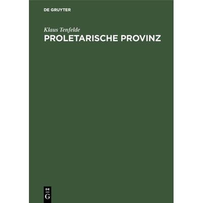 Proletarische Provinz, Gebundene Ausgabe von Klaus Tenfelde, De Gruyter Mouton, 978-3-486-50701-0