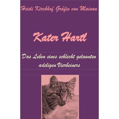 Kater Hartl - Das Leben eines schlecht gelaunten adeligen Vierbeiners, Taschenbuch von Heidi Kirchhof Gräfin Mainau, Epubli, 978-3-8442-9988-5