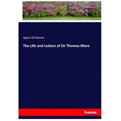 The Life and Letters of Sir Thomas More, Belletristik von Agnes M Stewart