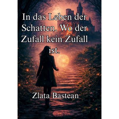 In das Leben der Schatten. Wo der Zufall kein Zufall ist., Taschenbuch von Zlata Bastean, BoD – Books on Demand, 978-3-695-14226-2