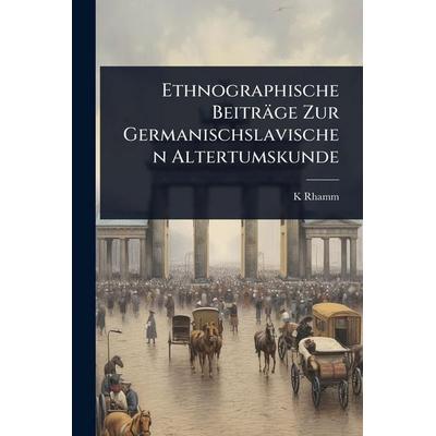Ethnographische BeitrÃ¤ge Zur Germanischslavischen Altertumskunde, Taschenbuch von K. Rhamm, Legare Street Press, 978-1-02-401131-9
