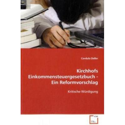 Deller, C: Kirchhofs Einkommensteuergesetzbuch- Ein Reformvo, Taschenbuch von Cordula Deller, VDM, 978-3-639-10012-9