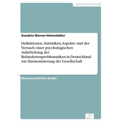 Definitionen, Statistiken, Aspekte und der Versuch einer psychologischen Aufarbeitung der Behindertenproblematiken in Deutschland zur Harmonisierung