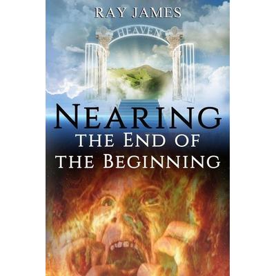 Nearing The End of the Beginning, Taschenbuch von Ray James, Published by Parables, 978-1-951497-04-0