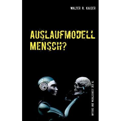 Auslaufmodell Mensch?, Taschenbuch von Walter R. Kaiser, BoD – Books on Demand, 978-3-7519-8940-4