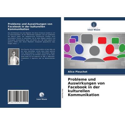 Probleme und Auswirkungen von Facebook in der kulturellen Kommunikation, Taschenbuch von Alice Pieuchot, BoD - Books on Demand, 978-620-3-60729-1
