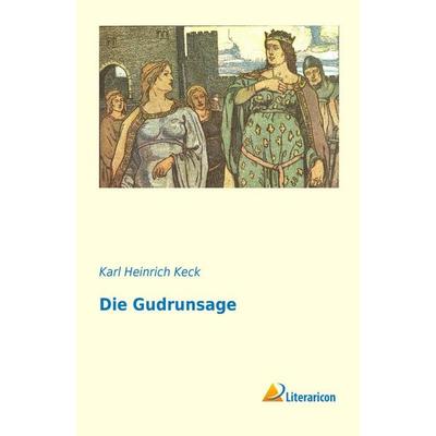 Die Gudrunsage, Taschenbuch von Karl Heinrich Keck, Literaricon, 978-3-95697-125-9