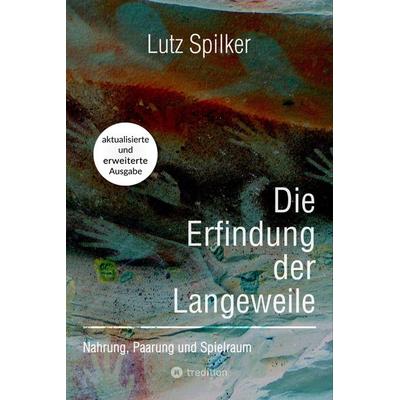 Die Erfindung der Langeweile, Taschenbuch von Lutz Spilker, Tredition, 978-3-384-42936-0