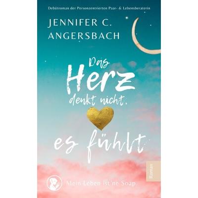Das Herz denkt nicht, es fühlt, Taschenbuch von Jennifer C. Angersbach, Tredition, 978-3-347-50526-1