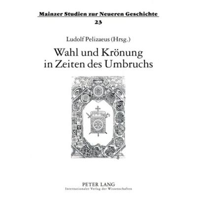 Wahl und Krönung in Zeiten des Umbruchs, Taschenbuch von , Peter Lang GmbH, Internationaler Verlag der Wissenschaften, 978-3-631-56345-8