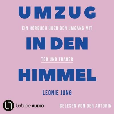 Umzug in den Himmel - Ein Hörbuch über den Umgang mit Tod und Trauer - Leonie Jung, Audio, 9783754022078