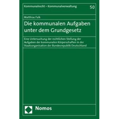 Die kommunalen Aufgaben unter dem Grundgesetz, Taschenbuch von Matthias Falk, Nomos, 978-3-8329-2322-8