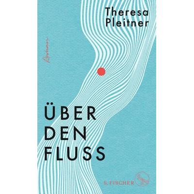 Über den Fluss, Gebundene Ausgabe von Theresa Pleitner, S. Fischer Verlag, 978-3-10-397194-1