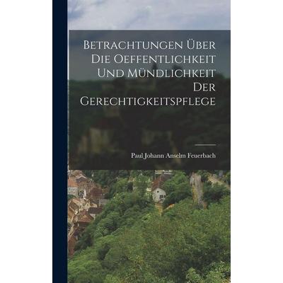 Betrachtungen über die Oeffentlichkeit und Mündlichkeit der Gerechtigkeitspflege, Gebundene Ausgabe von Paul Johann Anselm Feuerbach, Legare Street