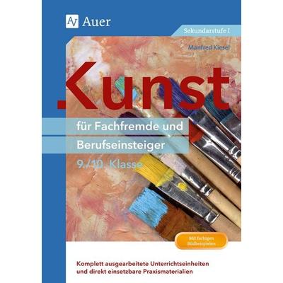 Kunst für Fachfremde und Berufseinsteiger Kl. 9-10, Taschenbuch von Manfred Kiesel, Auer Verlag in der AAP Lehrerwelt GmbH, 978-3-403-07237-9