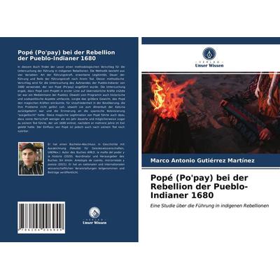 Popé (Po'pay) bei der Rebellion der Pueblo-Indianer 1680, Taschenbuch von Marco Antonio Gutiérrez Martínez, Verlag Unser Wissen, 978-620-4-00694-9