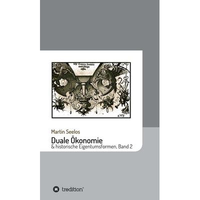 Duale Ökonomie und historische Eigentumsformen, Gebundene Ausgabe von Martin Seelos, Tredition, 978-3-7469-0055-1
