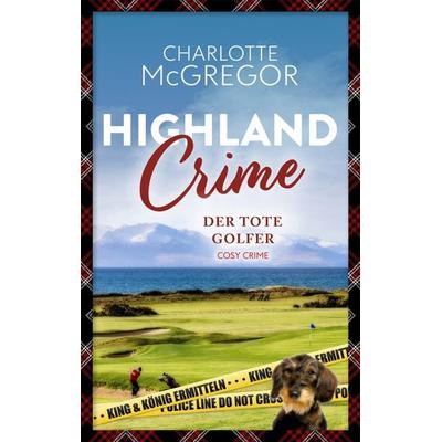 Highland Crime - Der tote Golfer, Taschenbuch von Charlotte McGregor, Autorinnen-WG, 978-3-910843-16-5
