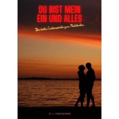 DU BIST MEIN EIN UND ALLES | Die besten Liebessprüche zum Nachdenken, Taschenbuch von B. L. Publishing, Epubli, 978-3-7531-7989-6