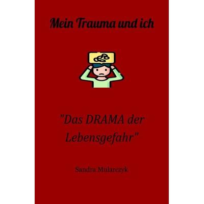 Mein Trauma und ich / 'Das DRAMA der Lebensgefahr'; Taschenbuch von Sandra Mularczyk, Epubli, 978-3-7549-4859-0