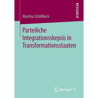 Parteiliche Integrationsskepsis in Transformationsstaaten, Taschenbuch von Martina Schöfbeck, Springer Fachmedien Wiesbaden GmbH, 978-3-658-24778-2
