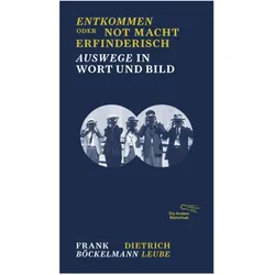 Entkommen oder Not macht erfinderisch, Belletristik von Dietrich Leube, Frank Böckelmann