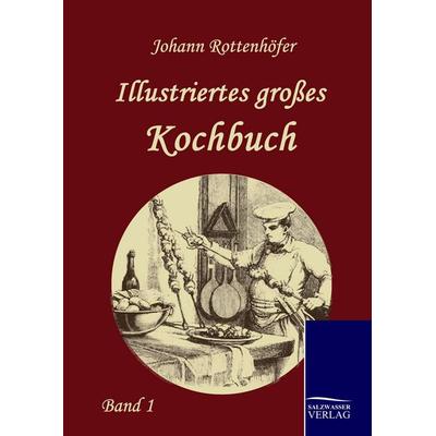 Illustriertes großes Kochbuch, Gebundene Ausgabe von Johann Rottenhöfer, Salzwasser, 978-3-86195-155-1