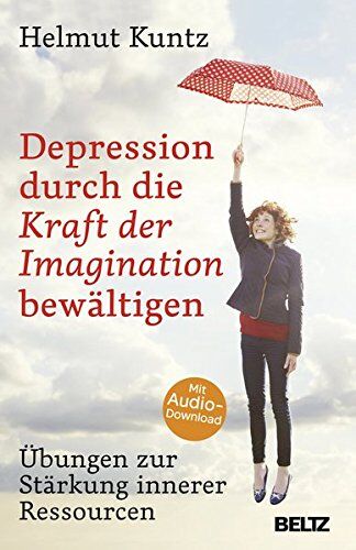Helmut Kuntz - Depression durch die Kraft der Imagination bewältigen: Übungen zur Stärkung innerer Ressourcen. Mit Audio-Download - Preis vom 10.10.2026 11:48:34 h