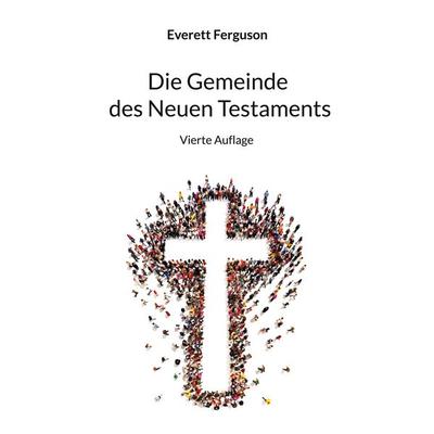Die Gemeinde des Neuen Testaments, Taschenbuch von Everett Ferguson, BoD – Books on Demand, 978-3-7597-1459-6