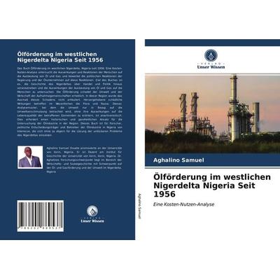 Ölförderung im westlichen Nigerdelta Nigeria Seit 1956, Taschenbuch von Aghalino Samuel, Verlag Unser Wissen, 978-620-2-88953-7