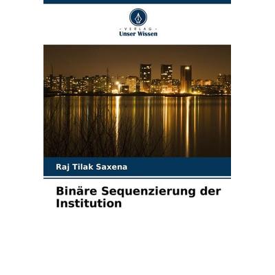 Binäre Sequenzierung der Institution, Taschenbuch von Raj Tilak Saxena, Verlag Unser Wissen, 978-620-6-90838-8