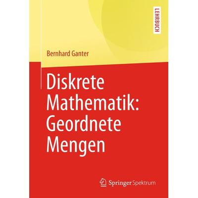 Diskrete Mathematik: Geordnete Mengen, Taschenbuch von Bernhard Ganter, Springer Berlin, 978-3-642-37499-9